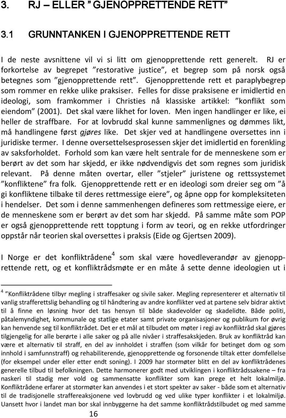 Felles for disse praksisene er imidlertid en ideologi, som framkommer i Christies nå klassiske artikkel: konflikt som eiendom (2001). Det skal være likhet for loven.