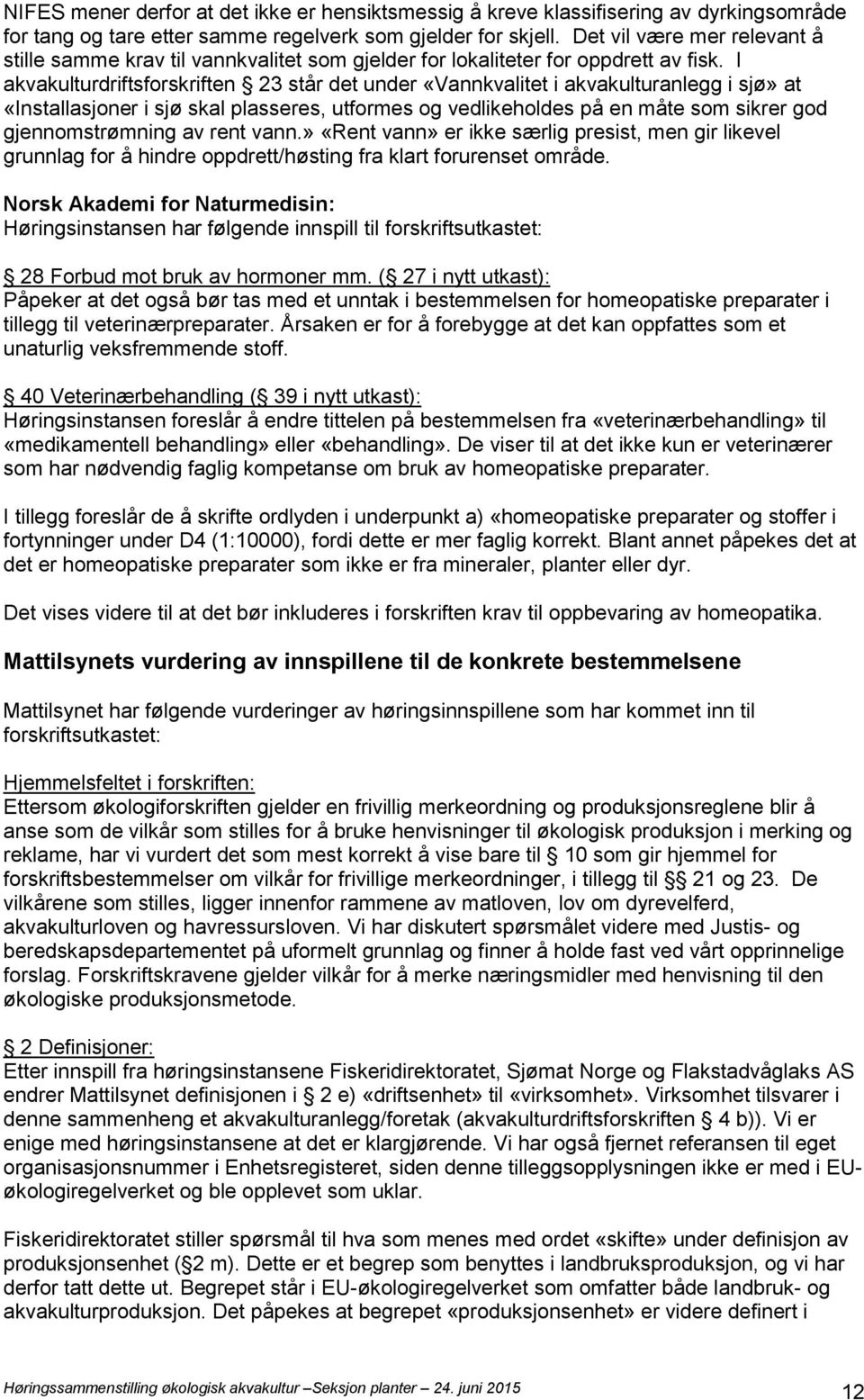 I akvakulturdriftsforskriften 23 står det under «Vannkvalitet i akvakulturanlegg i sjø» at «Installasjoner i sjø skal plasseres, utformes og vedlikeholdes på en måte som sikrer god gjennomstrømning