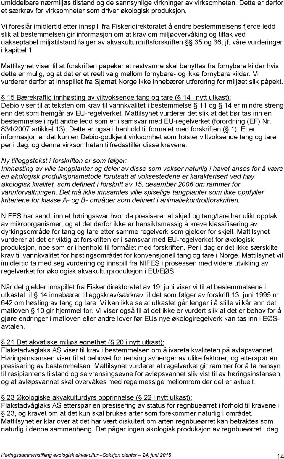 miljøtilstand følger av akvakulturdriftsforskriften 35 og 36, jf. våre vurderinger i kapittel 1.