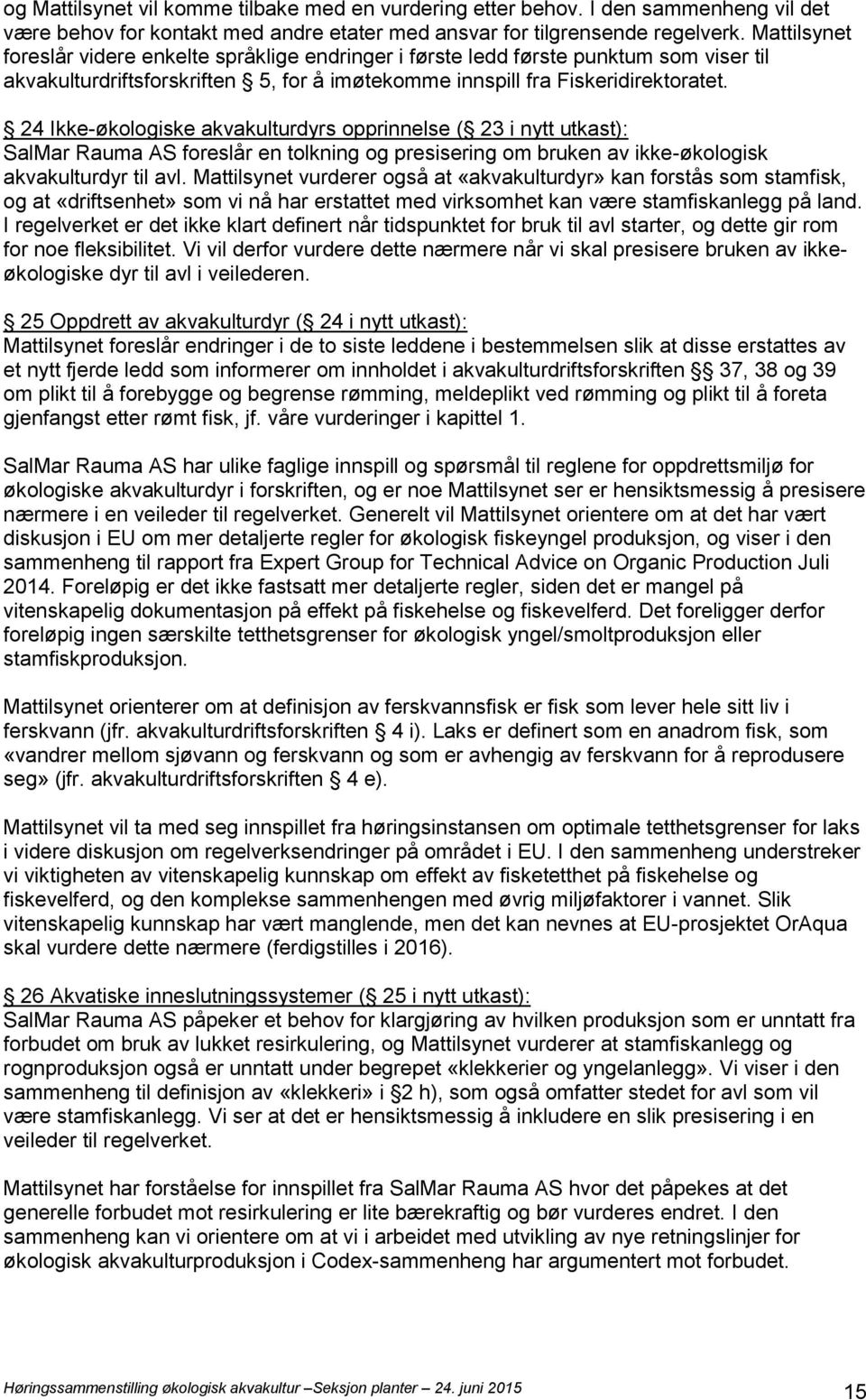24 Ikke-økologiske akvakulturdyrs opprinnelse ( 23 i nytt utkast): SalMar Rauma AS foreslår en tolkning og presisering om bruken av ikke-økologisk akvakulturdyr til avl.