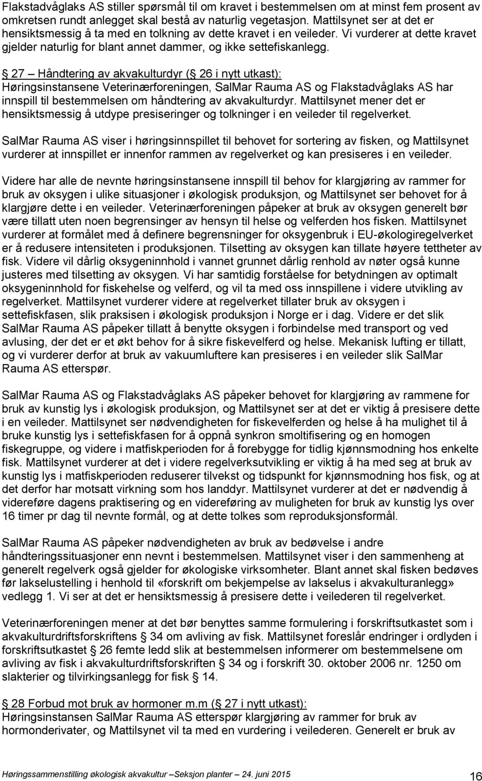 27 Håndtering av akvakulturdyr ( 26 i nytt utkast): Høringsinstansene Veterinærforeningen, SalMar Rauma AS og Flakstadvåglaks AS har innspill til bestemmelsen om håndtering av akvakulturdyr.