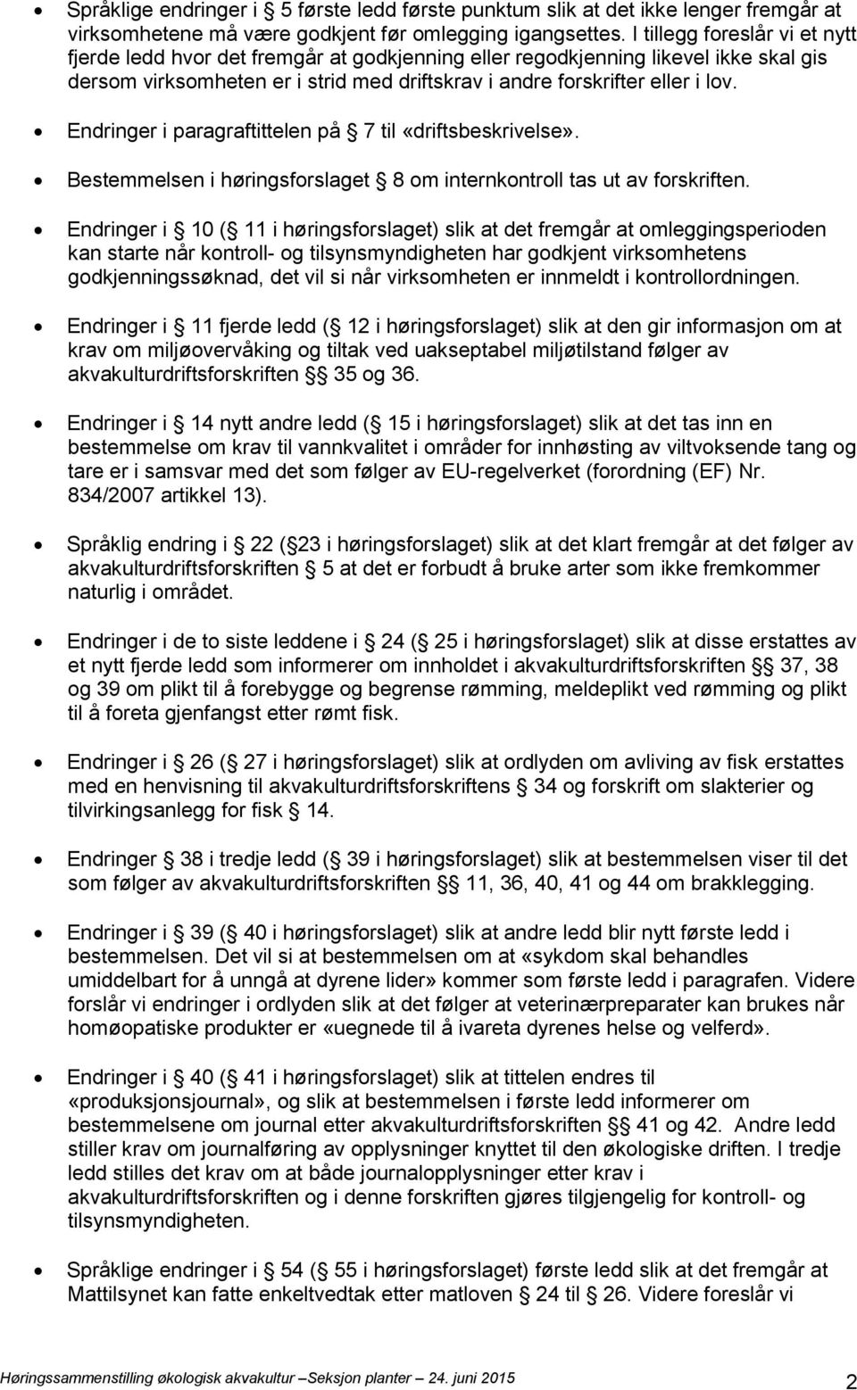 Endringer i paragraftittelen på 7 til «driftsbeskrivelse». Bestemmelsen i høringsforslaget 8 om internkontroll tas ut av forskriften.