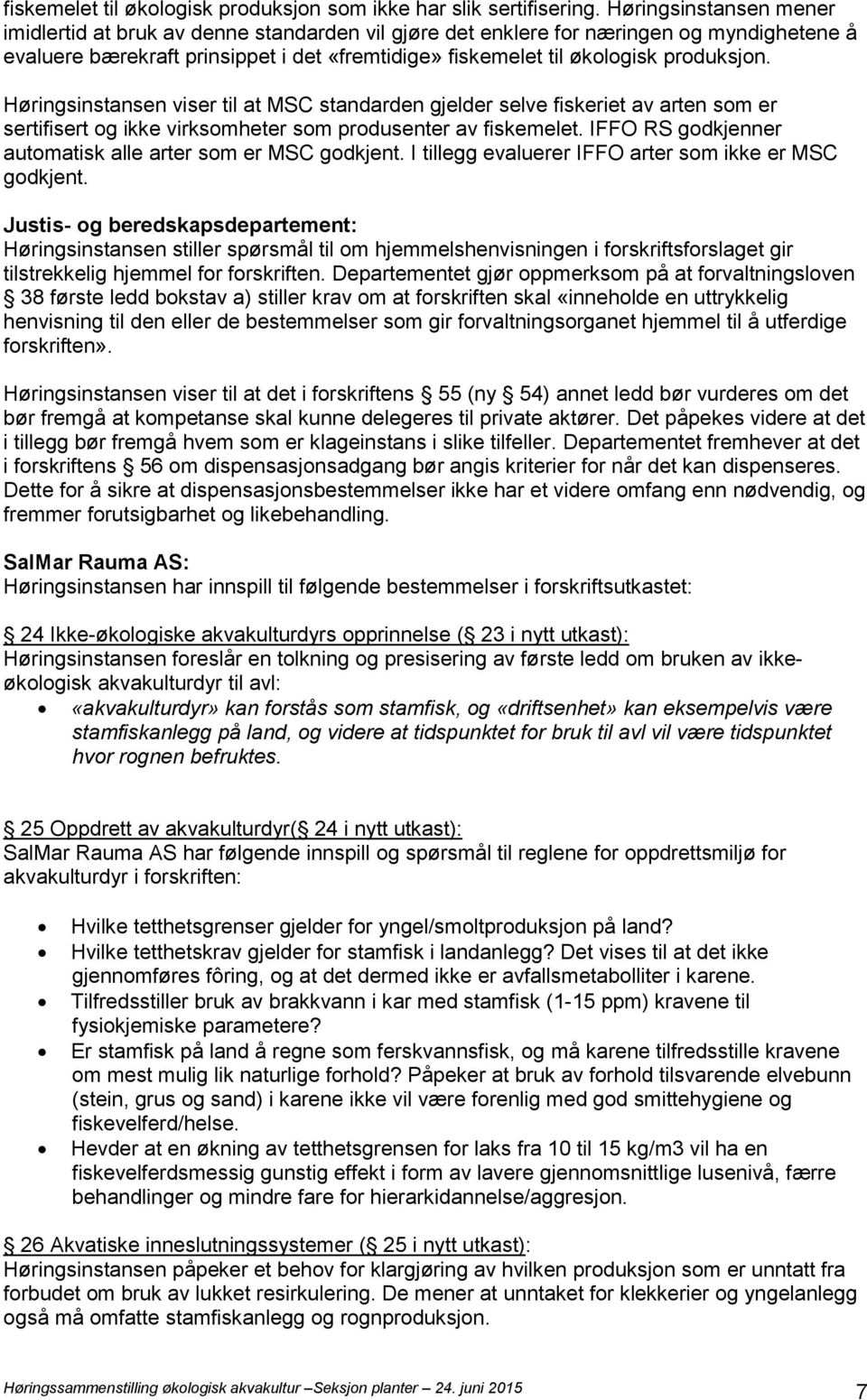 Høringsinstansen viser til at MSC standarden gjelder selve fiskeriet av arten som er sertifisert og ikke virksomheter som produsenter av fiskemelet.