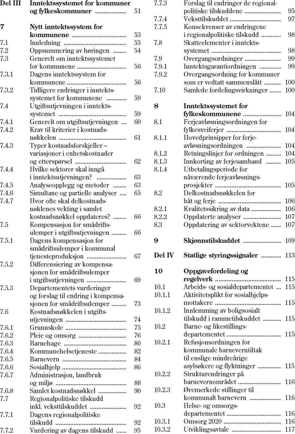 4 Utgiftsutjevningen i inntektssystemet... 59 7.4.1 Generelt om utgiftsutjevningen... 60 7.4.2 Krav til kriterier i kostnadsnøkkelen... 61 7.4.3 Typer kostnadsforskjeller variasjoner i enhetskostnader og etterspørsel.