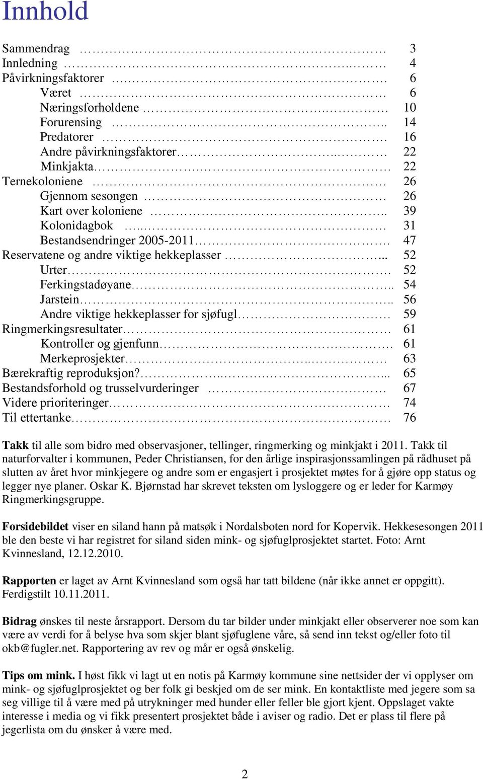 . 54 Jarstein.. 56 Andre viktige hekkeplasser for sjøfugl 59 Ringmerkingsresultater 61 Kontroller og gjenfunn. 61 Merkeprosjekter.. 63 Bærekraftig reproduksjon?