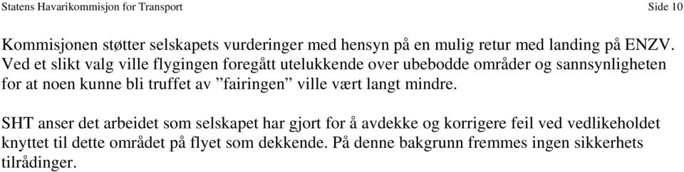 Ved et slikt valg ville flygingen foregått utelukkende over ubebodde områder og sannsynligheten for at noen kunne bli truffet