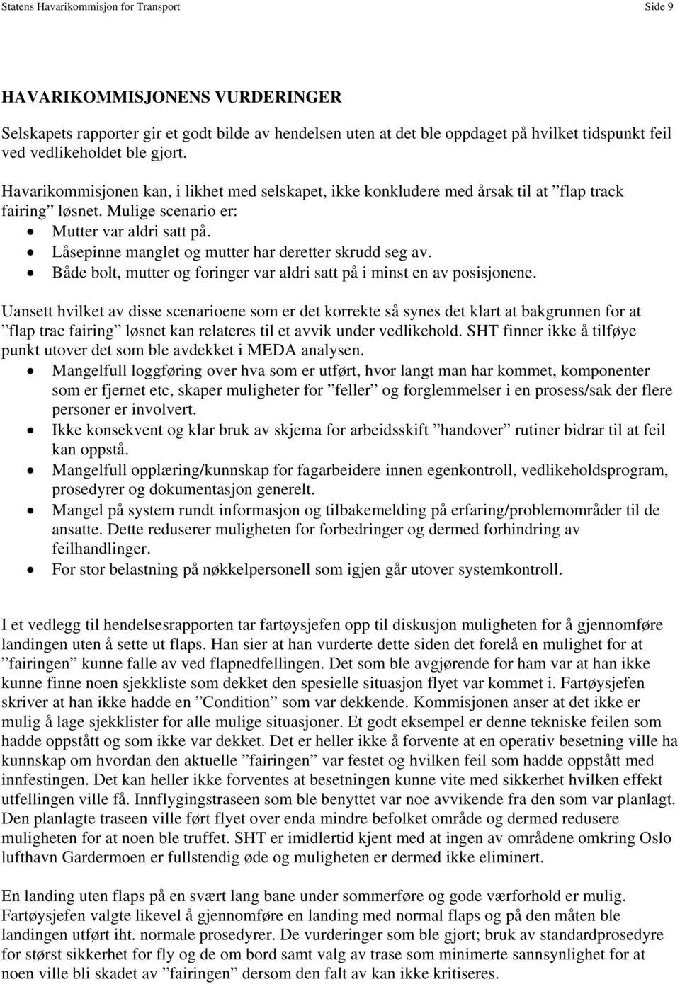 Låsepinne manglet og mutter har deretter skrudd seg av. Både bolt, mutter og foringer var aldri satt på i minst en av posisjonene.