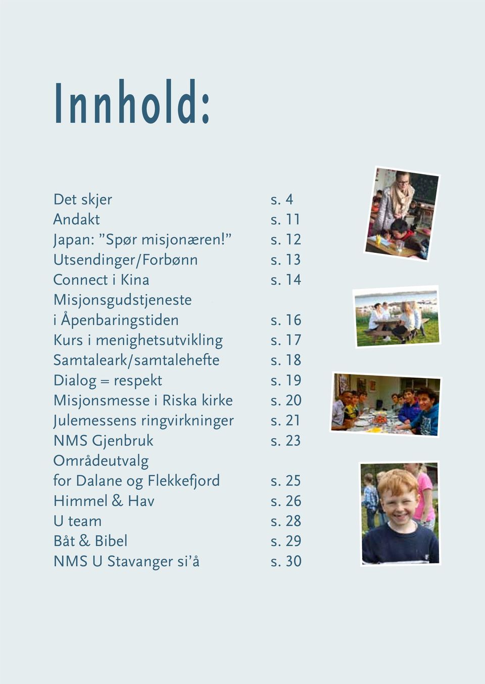 18 Dialog = respekt s. 19 Misjonsmesse i Riska kirke s. 20 Julemessens ringvirkninger s. 21 NMS Gjenbruk s.