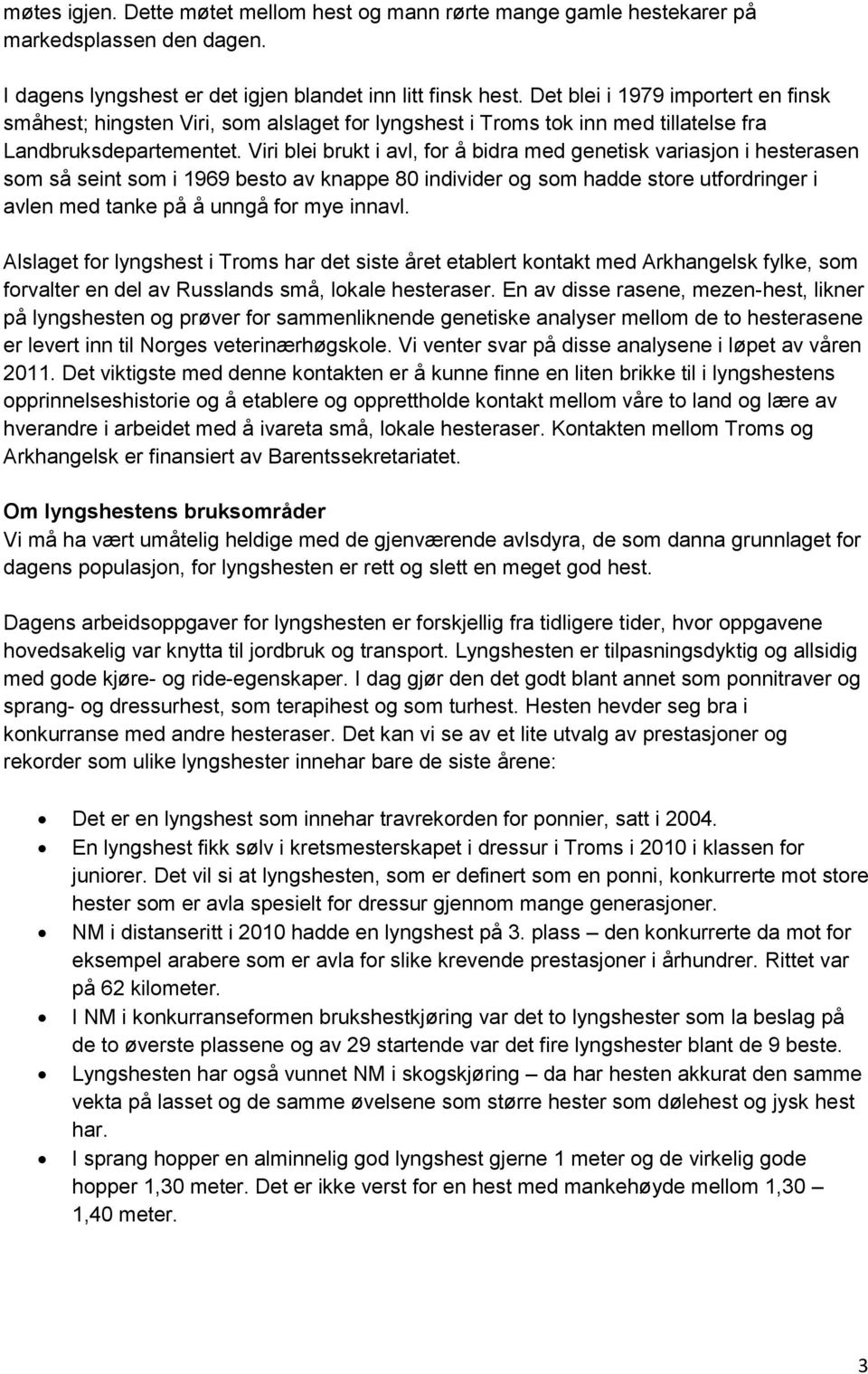 Viri blei brukt i avl, for å bidra med genetisk variasjon i hesterasen som så seint som i 1969 besto av knappe 80 individer og som hadde store utfordringer i avlen med tanke på å unngå for mye innavl.