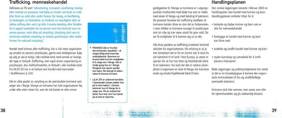 kontroll over en annen person, med sikte på utnytting. Utnytting skal som et minimum omfatte utnytting av andres prostitusjon eller andre former for seksuell utnytting".