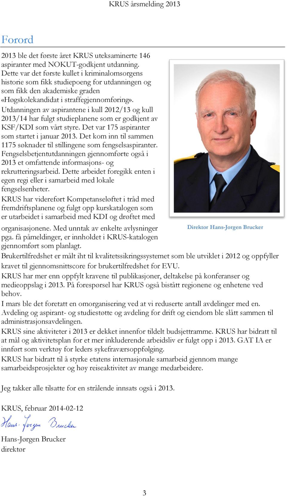 Utdanningen av aspirantene i kull 2012/13 og kull 2013/14 har fulgt studieplanene som er godkjent av KSF/KDI som vårt styre. Det var 175 aspiranter som startet i januar 2013.