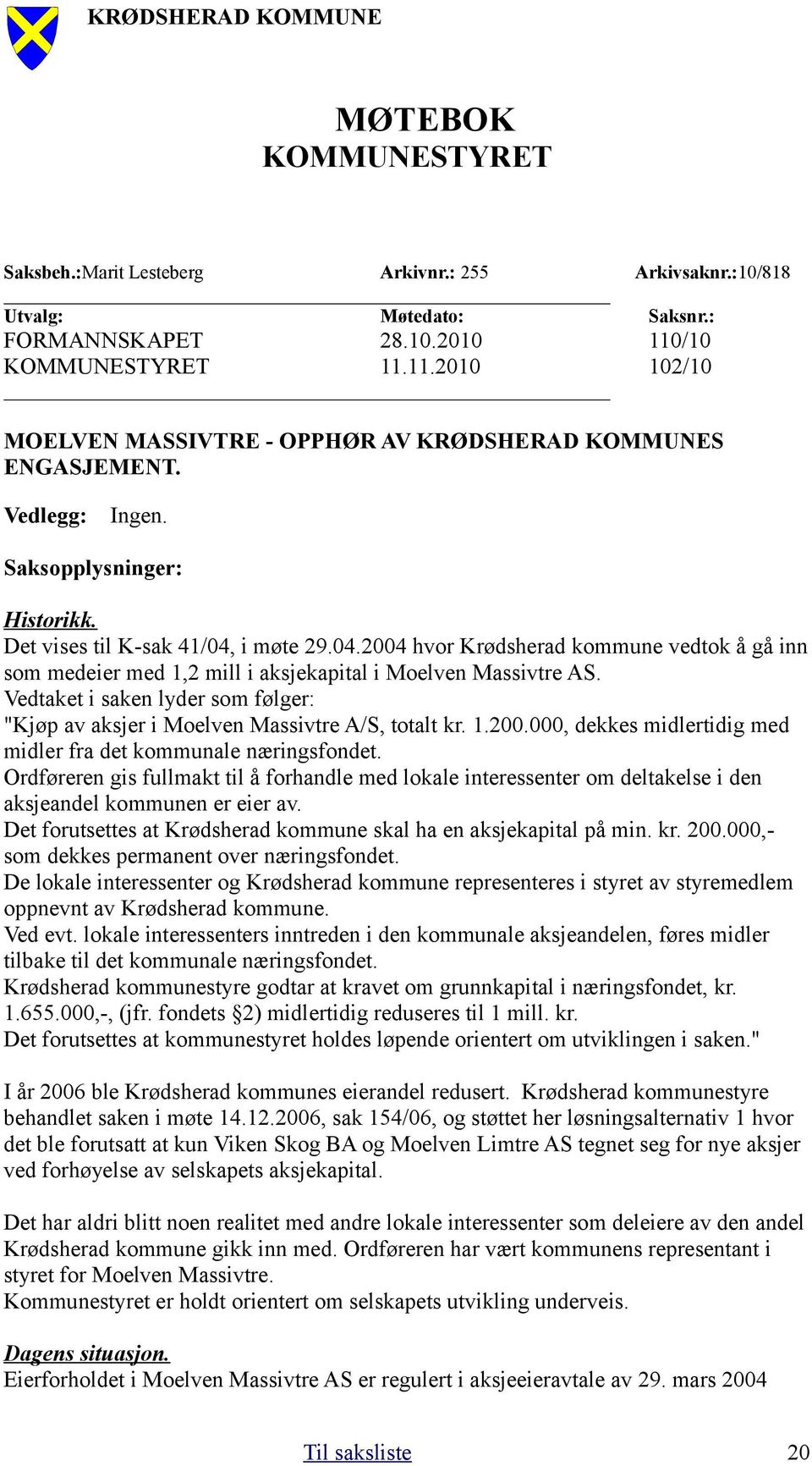 i møte 29.04.2004 hvor Krødsherad kommune vedtok å gå inn som medeier med 1,2 mill i aksjekapital i Moelven Massivtre AS.