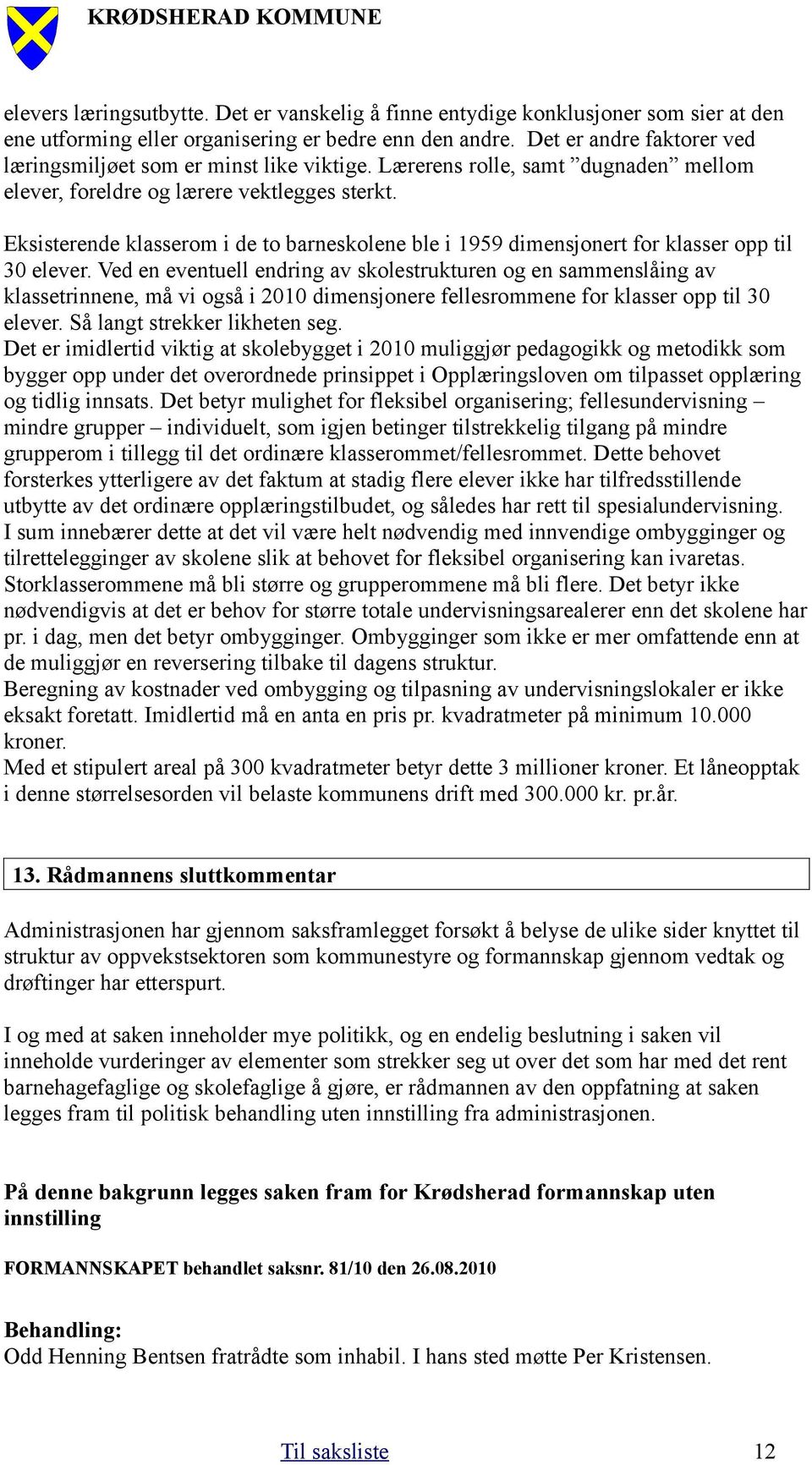 Eksisterende klasserom i de to barneskolene ble i 1959 dimensjonert for klasser opp til 30 elever.