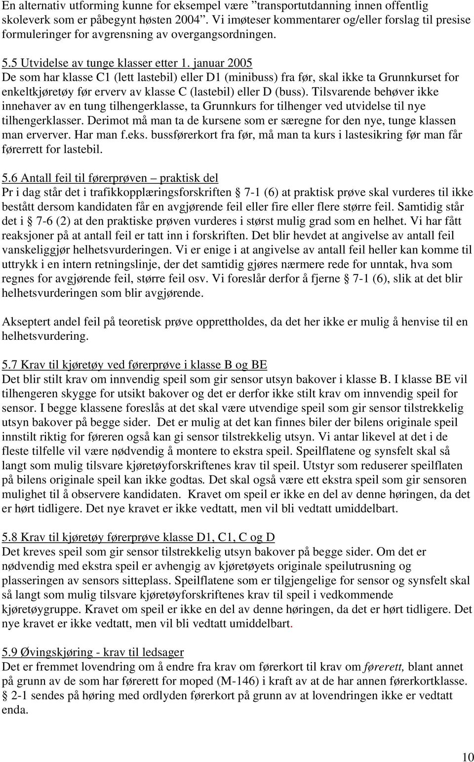 januar 2005 De som har klasse C1 (lett lastebil) eller D1 (minibuss) fra før, skal ikke ta Grunnkurset for enkeltkjøretøy før erverv av klasse C (lastebil) eller D (buss).