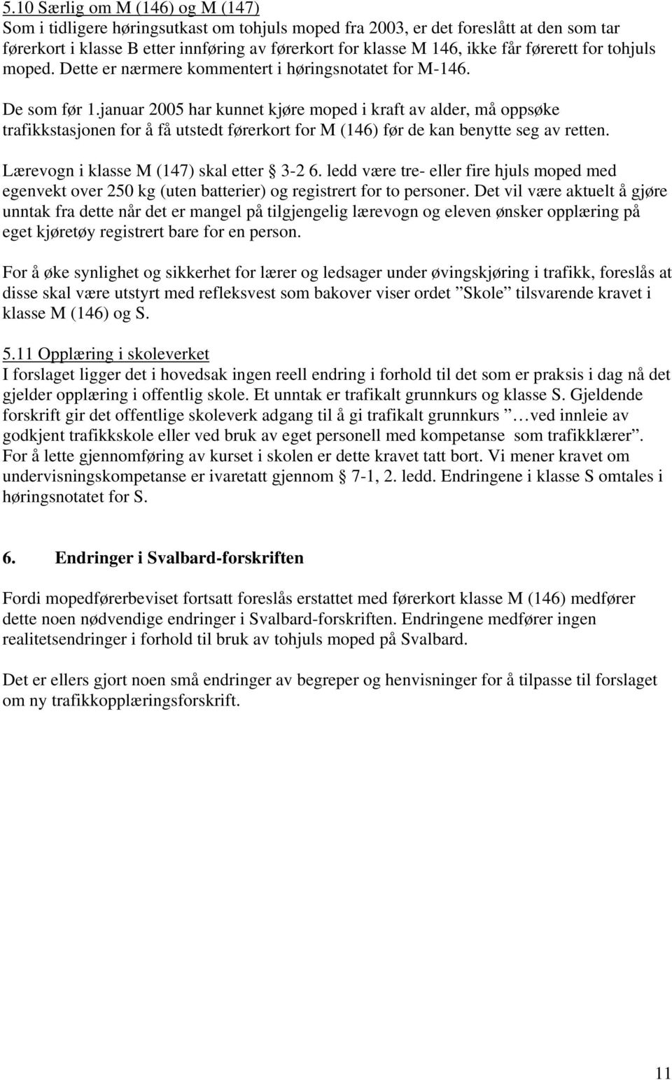 januar 2005 har kunnet kjøre moped i kraft av alder, må oppsøke trafikkstasjonen for å få utstedt førerkort for M (146) før de kan benytte seg av retten. Lærevogn i klasse M (147) skal etter 3-2 6.