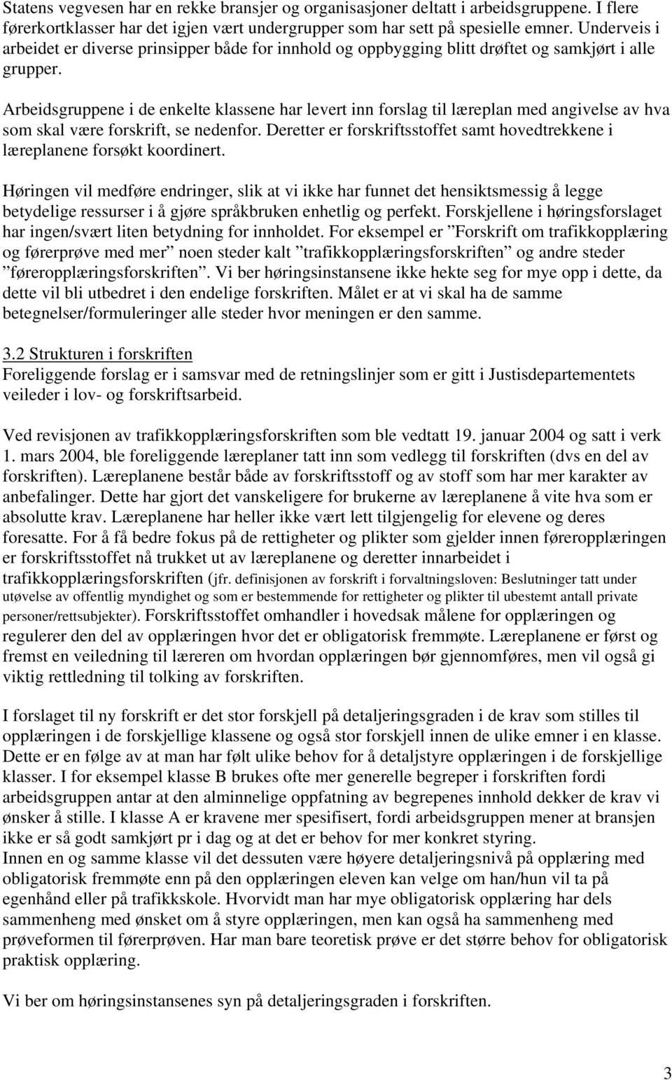 Arbeidsgruppene i de enkelte klassene har levert inn forslag til læreplan med angivelse av hva som skal være forskrift, se nedenfor.