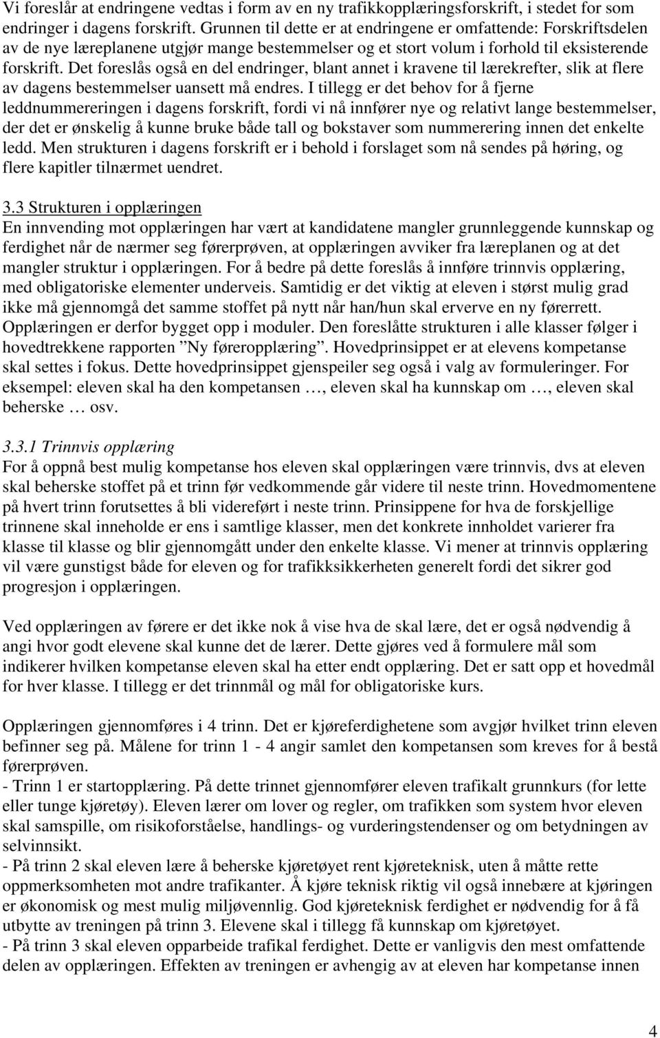 Det foreslås også en del endringer, blant annet i kravene til lærekrefter, slik at flere av dagens bestemmelser uansett må endres.