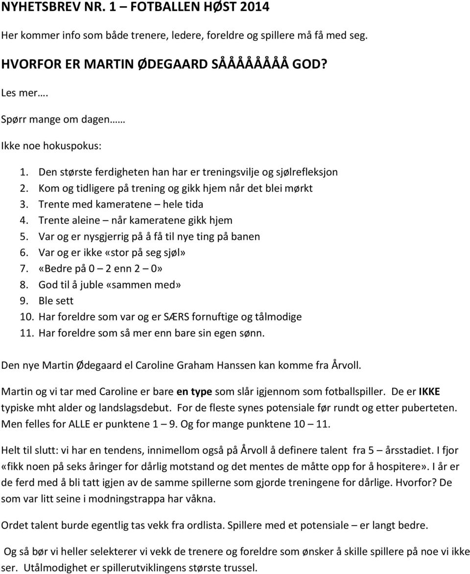 Trente med kameratene hele tida 4. Trente aleine når kameratene gikk hjem 5. Var og er nysgjerrig på å få til nye ting på banen 6. Var og er ikke «stor på seg sjøl» 7. «Bedre på 0 2 enn 2 0» 8.