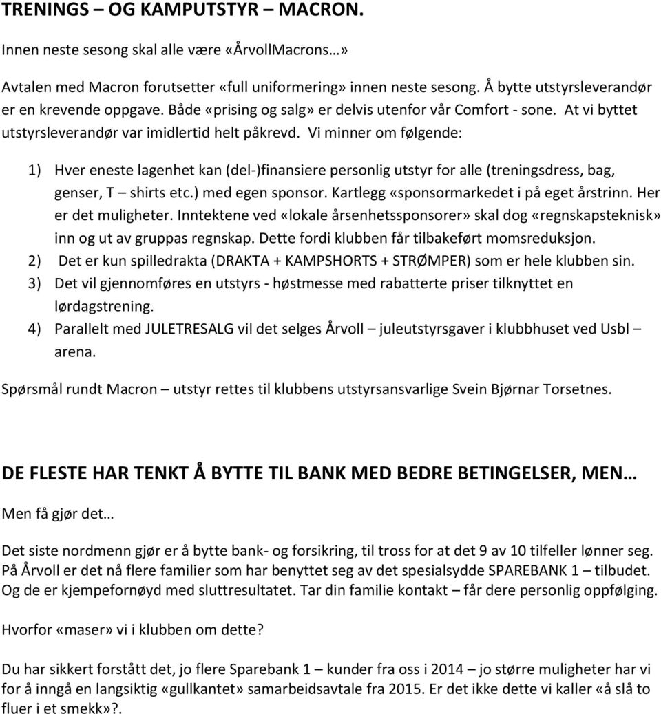 Vi minner om følgende: 1) Hver eneste lagenhet kan (del-)finansiere personlig utstyr for alle (treningsdress, bag, genser, T shirts etc.) med egen sponsor.