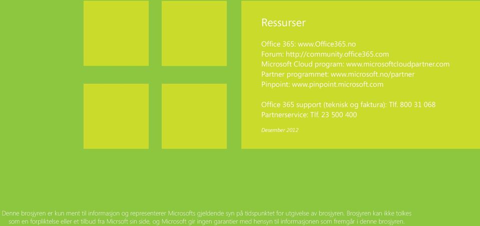 23 500 400 Desember 2012 12 Denne brosjyren er kun ment til informasjon og representerer Microsofts gjeldende syn på tidspunktet for utgivelse av brosjyren.