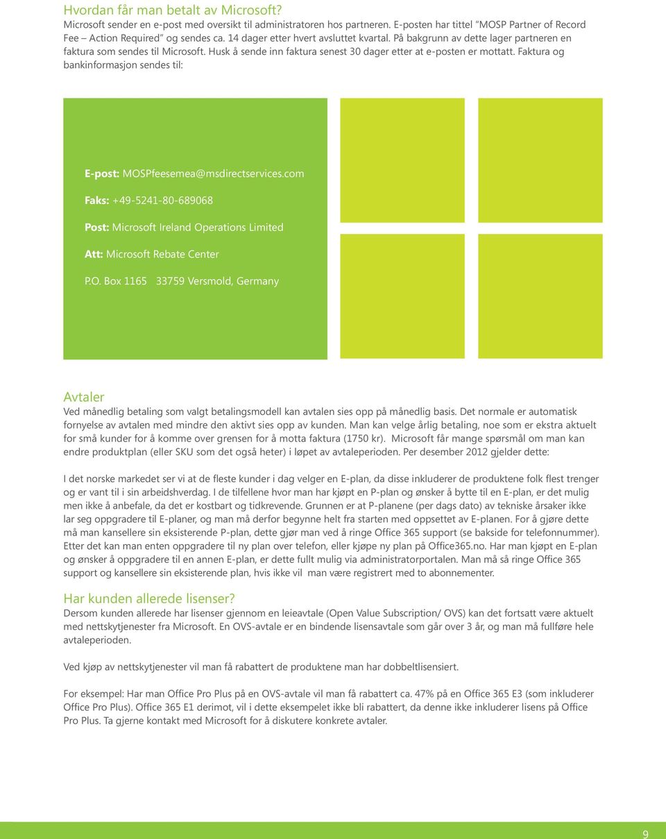 Faktura og bankinformasjon sendes til: E-post: MOSPfeesemea@msdirectservices.com Faks: +49-5241-80-689068 Post: Microsoft Ireland Operations Limited Att: Microsoft Rebate Center P.O. Box 1165 33759 Versmold, Germany Avtaler Ved månedlig betaling som valgt betalingsmodell kan avtalen sies opp på månedlig basis.