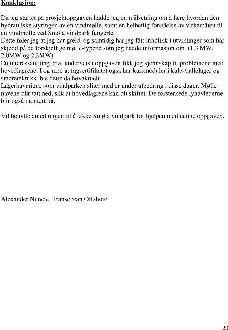 (1,3 MW, 2,0MW og 2,3MW) En interessant ting er at underveis i oppgaven fikk jeg kjennskap til problemene med hovedlagrene.