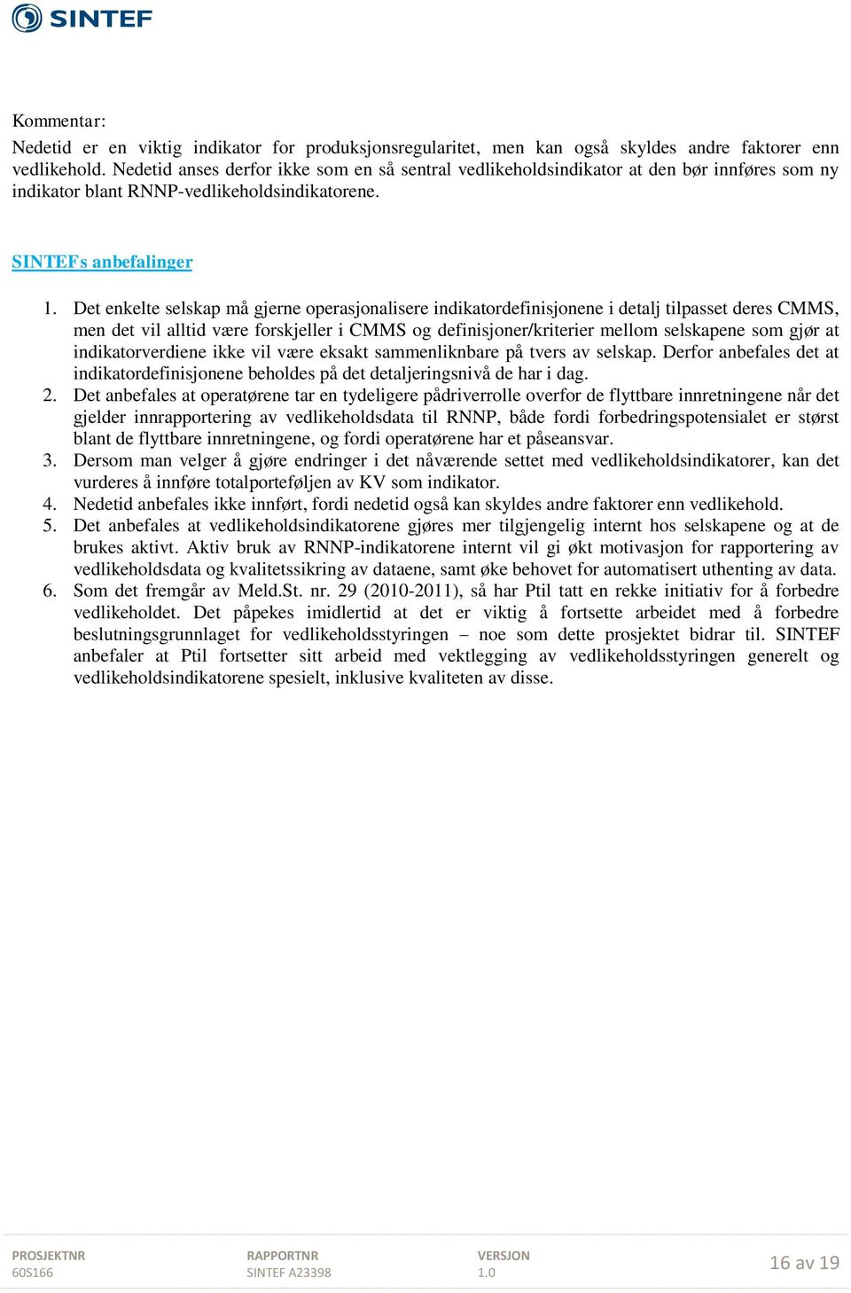 Det enkelte selskap må gjerne operasjonalisere indikatordefinisjonene i detalj tilpasset deres CMMS, men det vil alltid være forskjeller i CMMS og definisjoner/kriterier mellom selskapene som gjør at