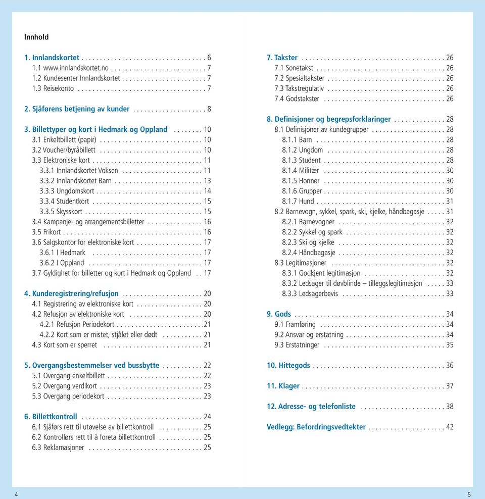 ............................. 11 3.3.1 Innlandskortet Voksen...................... 11 3.3.2 Innlandskortet Barn........................ 13 3.3.3 Ungdomskort............................. 14 3.3.4 Studentkort.