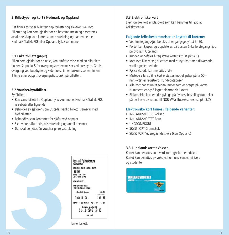 1 Enkeltbillett (papir) Billett som gjelder for en reise, kan omfatte reise med en eller flere busser. Se punkt 5 for overgangsbestemmelser ved bussbytte.