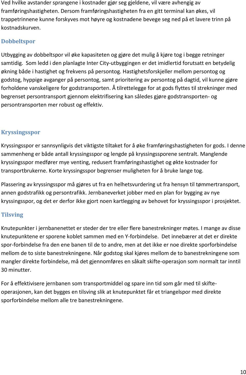 Dobbeltspor Utbygging av dobbeltspor vil øke kapasiteten og gjøre det mulig å kjøre tog i begge retninger samtidig.