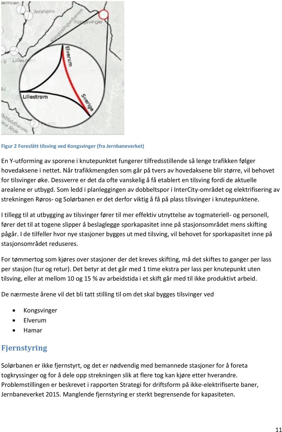 Som ledd i planleggingen av dobbeltspor i InterCity-området og elektrifisering av strekningen Røros- og Solørbanen er det derfor viktig å få på plass tilsvinger i knutepunktene.