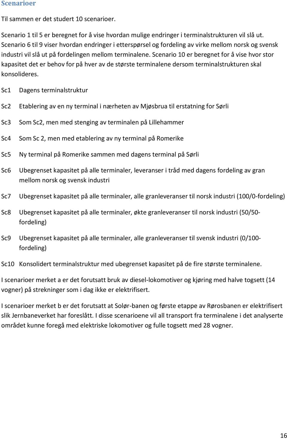 Scenario 10 er beregnet for å vise hvor stor kapasitet det er behov for på hver av de største terminalene dersom terminalstrukturen skal konsolideres.