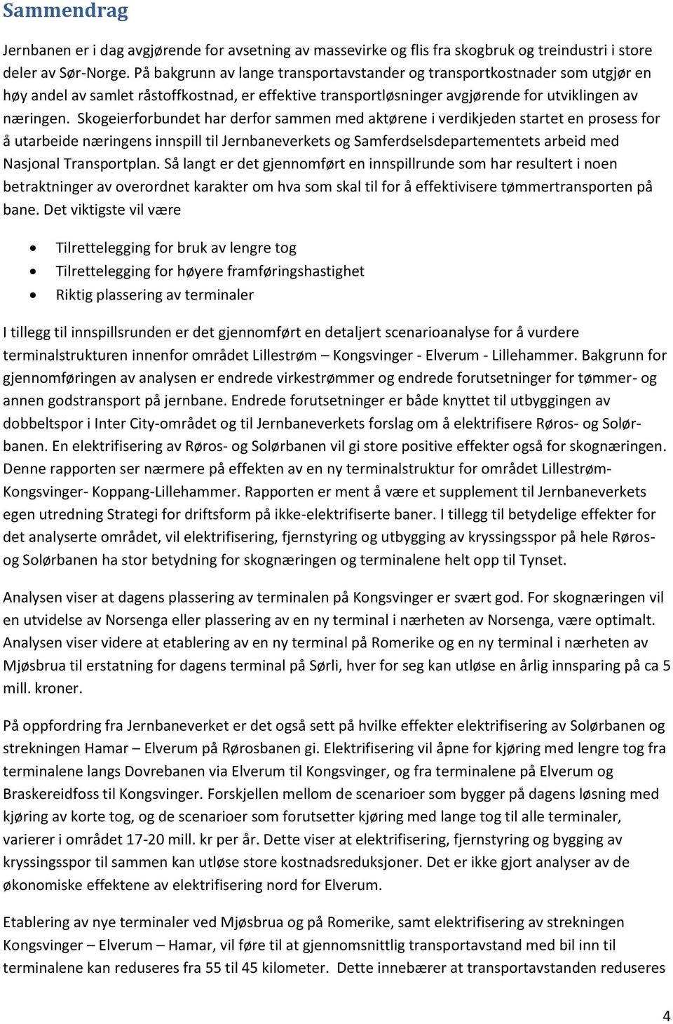 Skogeierforbundet har derfor sammen med aktørene i verdikjeden startet en prosess for å utarbeide næringens innspill til Jernbaneverkets og Samferdselsdepartementets arbeid med Nasjonal Transportplan.