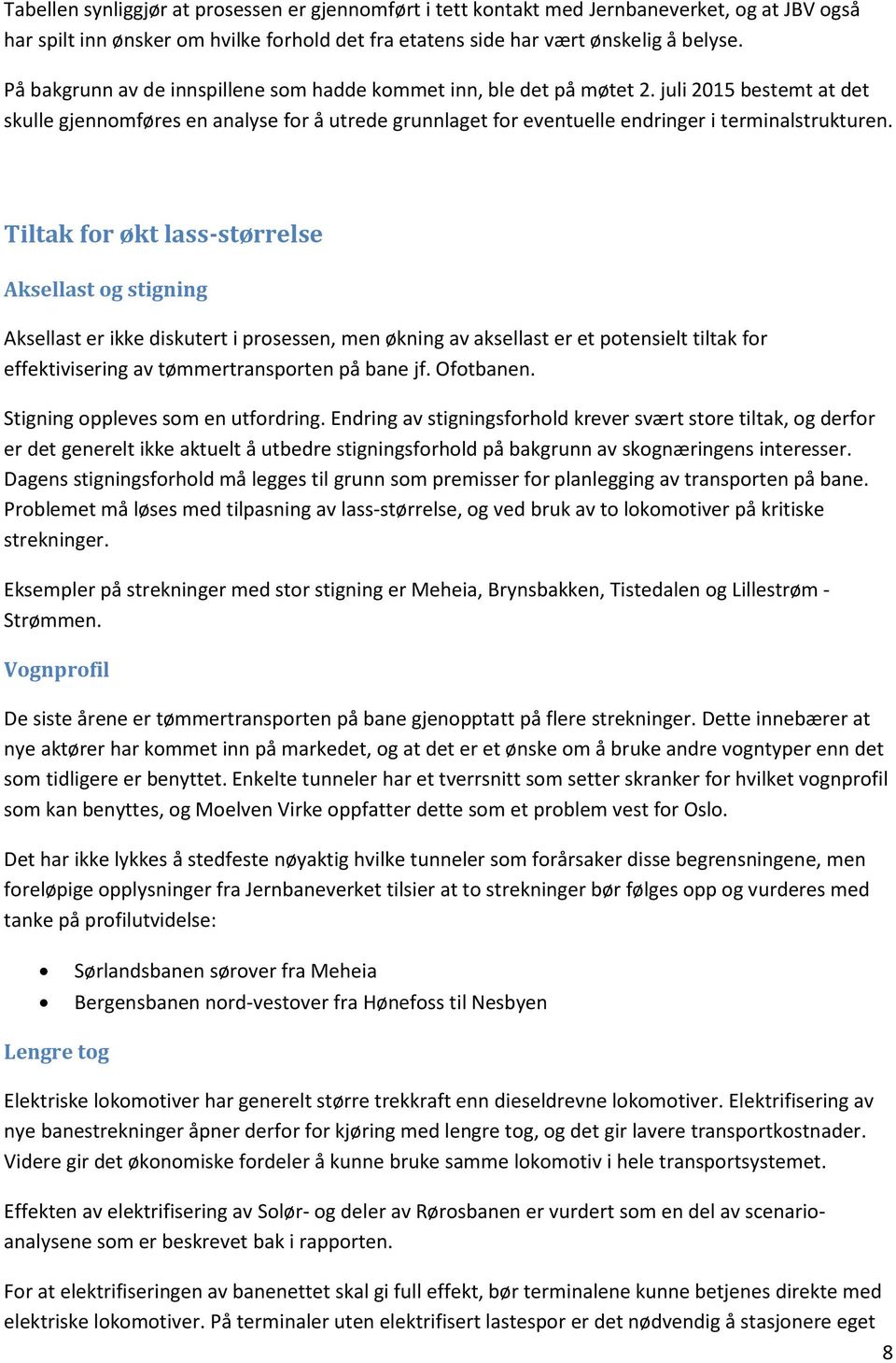 Tiltak for økt lass-størrelse Aksellast og stigning Aksellast er ikke diskutert i prosessen, men økning av aksellast er et potensielt tiltak for effektivisering av tømmertransporten på bane jf.