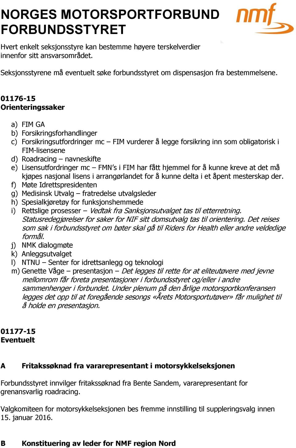 Lisensutfordringer mc FMN s i FIM har fått hjemmel for å kunne kreve at det må kjøpes nasjonal lisens i arrangørlandet for å kunne delta i et åpent mesterskap der.