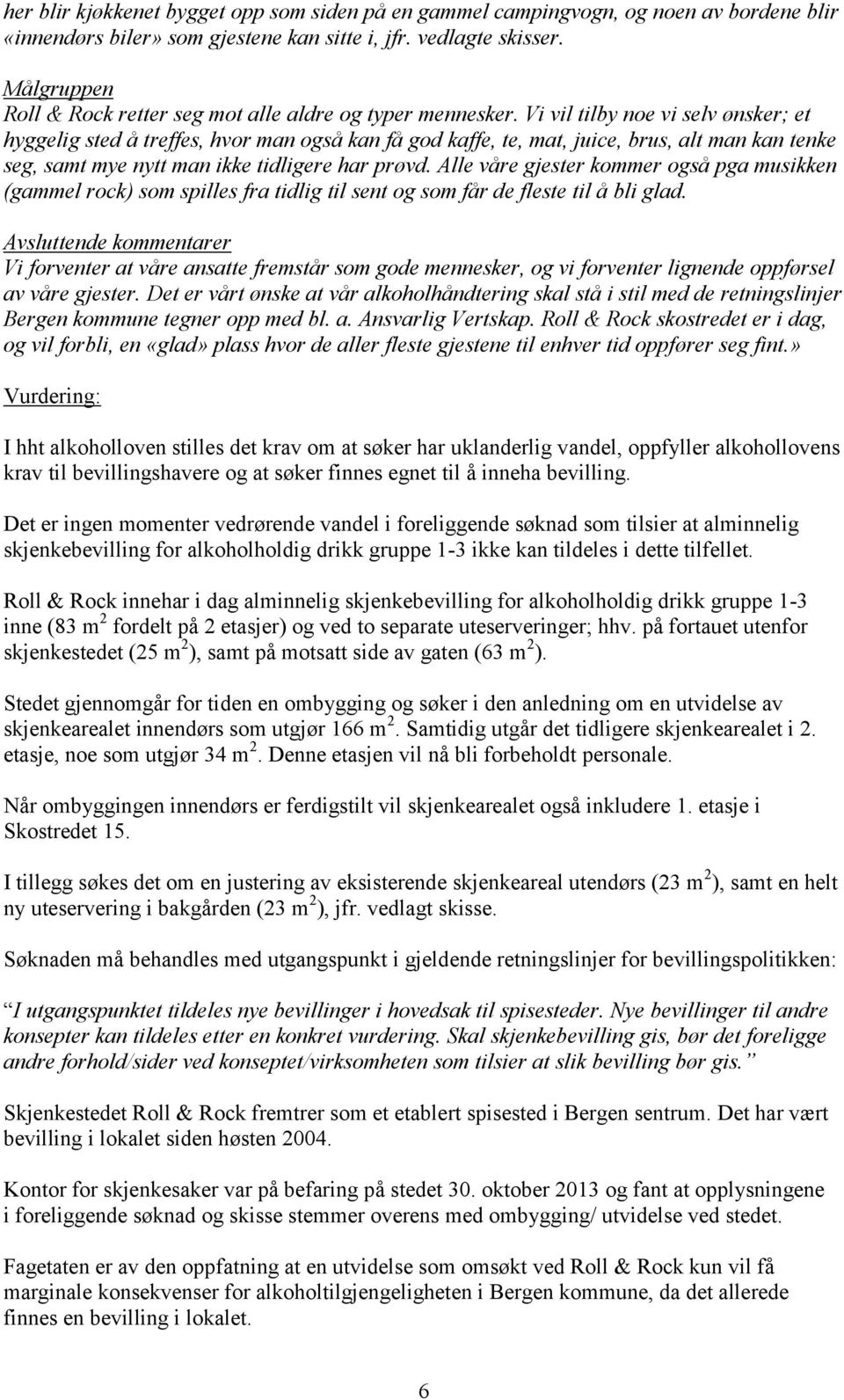 Vi vil tilby noe vi selv ønsker; et hyggelig sted å treffes, hvor man også kan få god kaffe, te, mat, juice, brus, alt man kan tenke seg, samt mye nytt man ikke tidligere har prøvd.