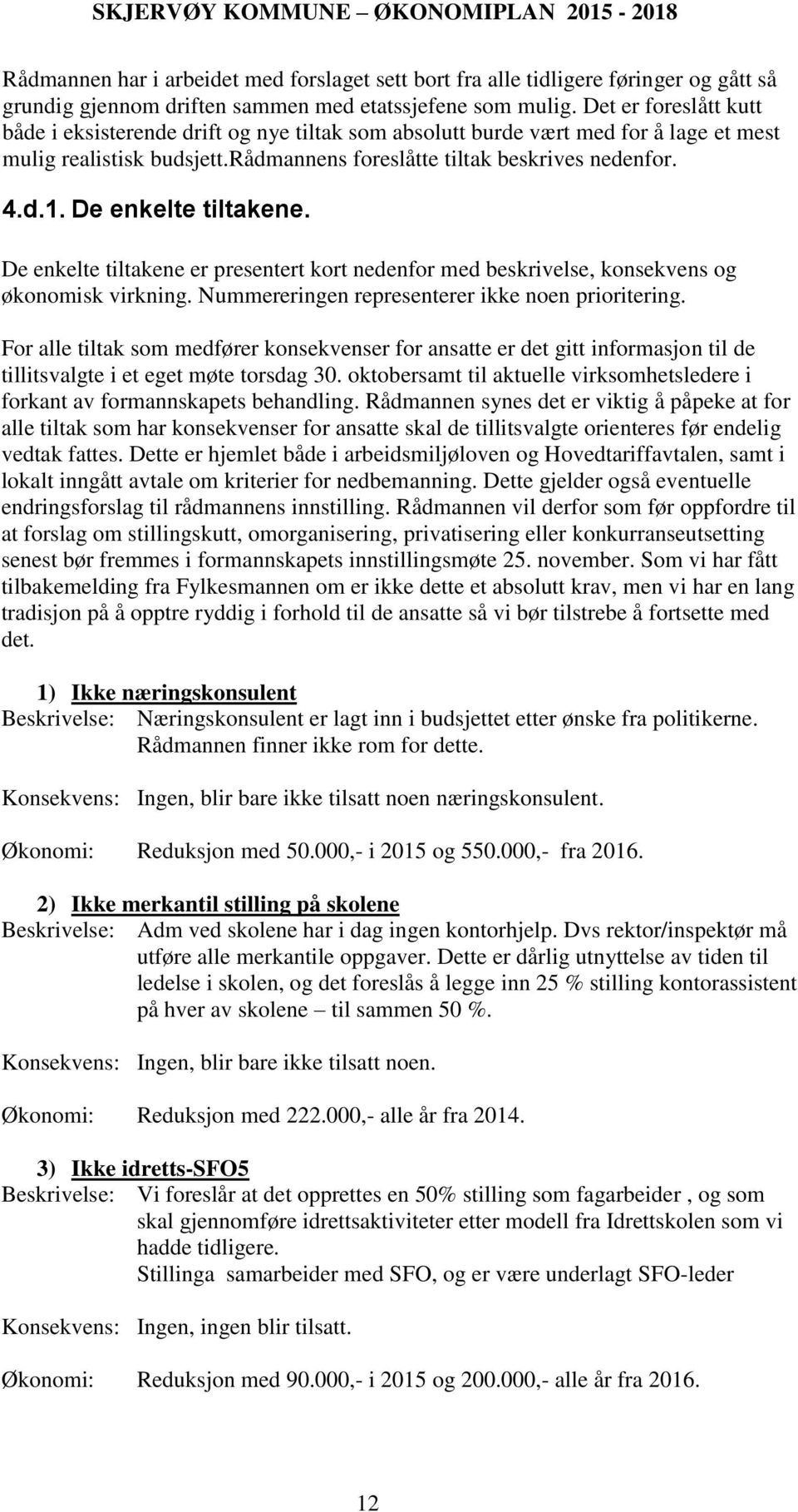 De enkelte tiltakene. De enkelte tiltakene er presentert kort nedenfor med beskrivelse, konsekvens og økonomisk virkning. Nummereringen representerer ikke noen prioritering.