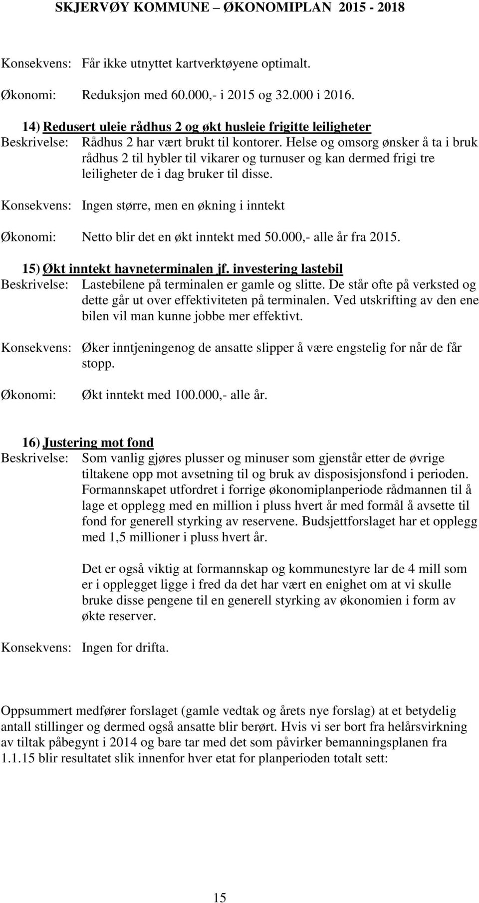 Helse og omsorg ønsker å ta i bruk rådhus 2 til hybler til vikarer og turnuser og kan dermed frigi tre leiligheter de i dag bruker til disse.