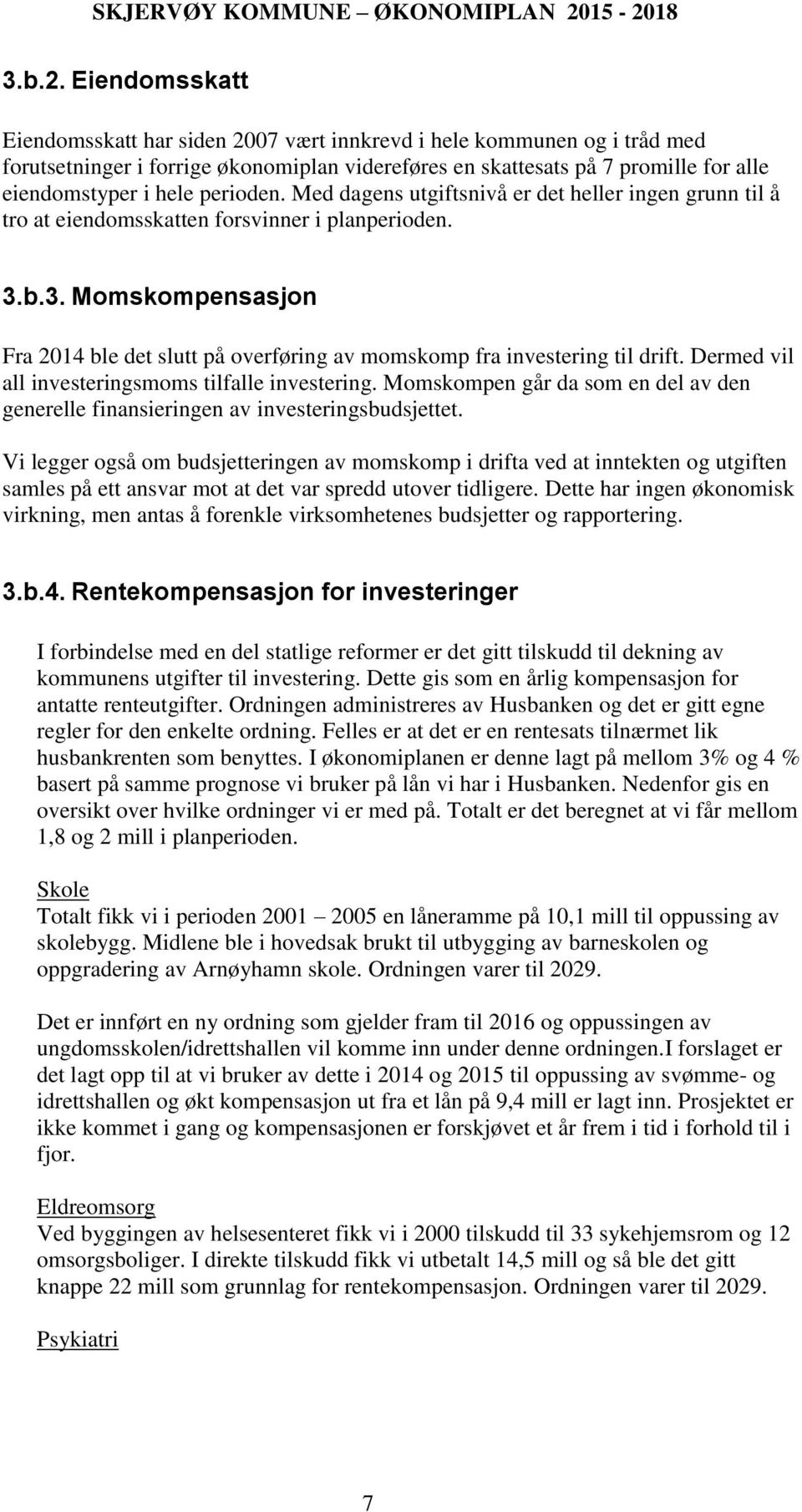 perioden. Med dagens utgiftsnivå er det heller ingen grunn til å tro at eiendomsskatten forsvinner i planperioden. 3.