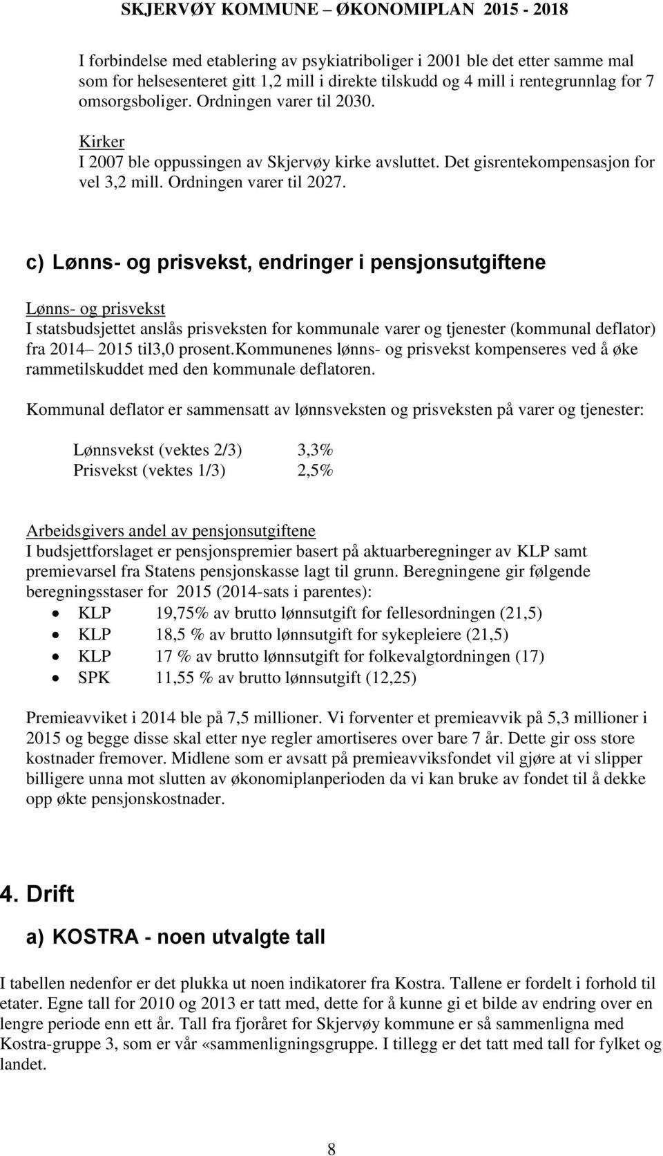 c) Lønns- og prisvekst, endringer i pensjonsutgiftene Lønns- og prisvekst I statsbudsjettet anslås prisveksten for kommunale varer og tjenester (kommunal deflator) fra 2014 2015 til3,0 prosent.