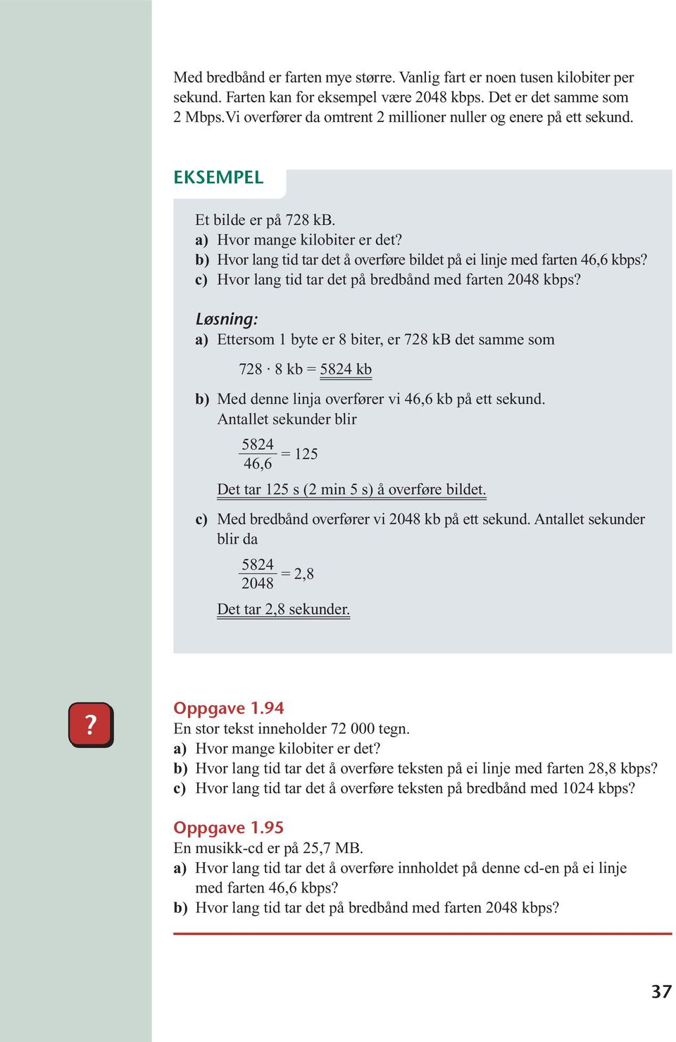 a) Hvor mange kilobiter er det b) Hvor lang tid tar det å overføre bildet på ei linje med farten 46,6 kbps c) Hvor lang tid tar det på bredbånd med farten 2048 kbps a) Ettersom 1 byte er 8 biter, er