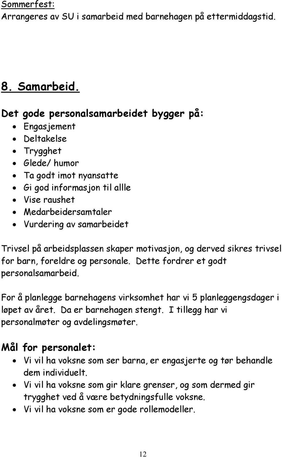 Trivsel på arbeidsplassen skaper motivasjon, og derved sikres trivsel for barn, foreldre og personale. Dette fordrer et godt personalsamarbeid.