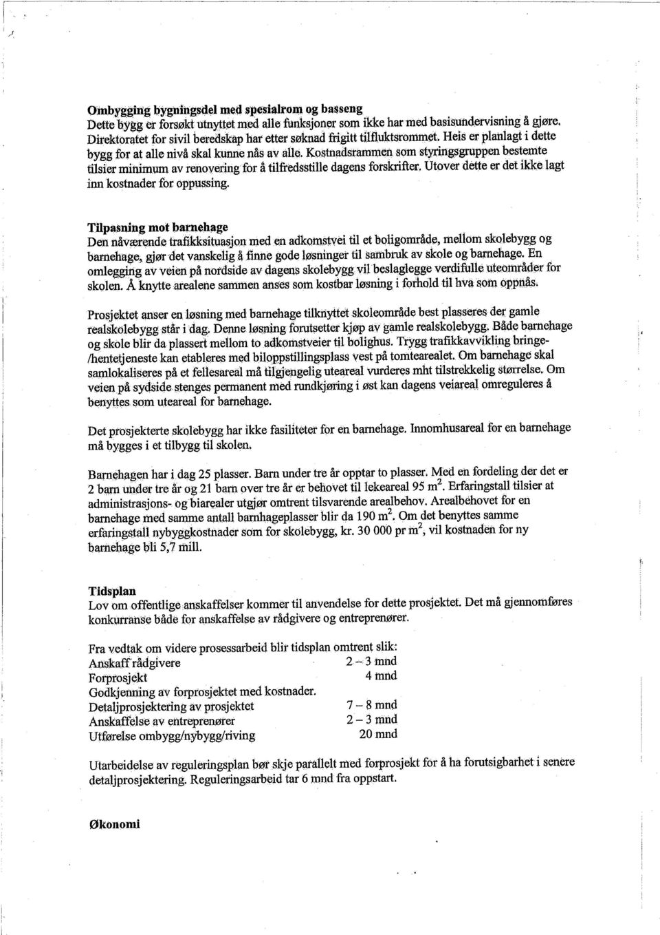 I(Qstnadsramiefi som styrngsgruppen bestemte tilsier minimum av renoyeringfor â tilfredsstile dagens forskrfter. Utover dètte er det ikke lagt inn kostnader 01' oppussing.