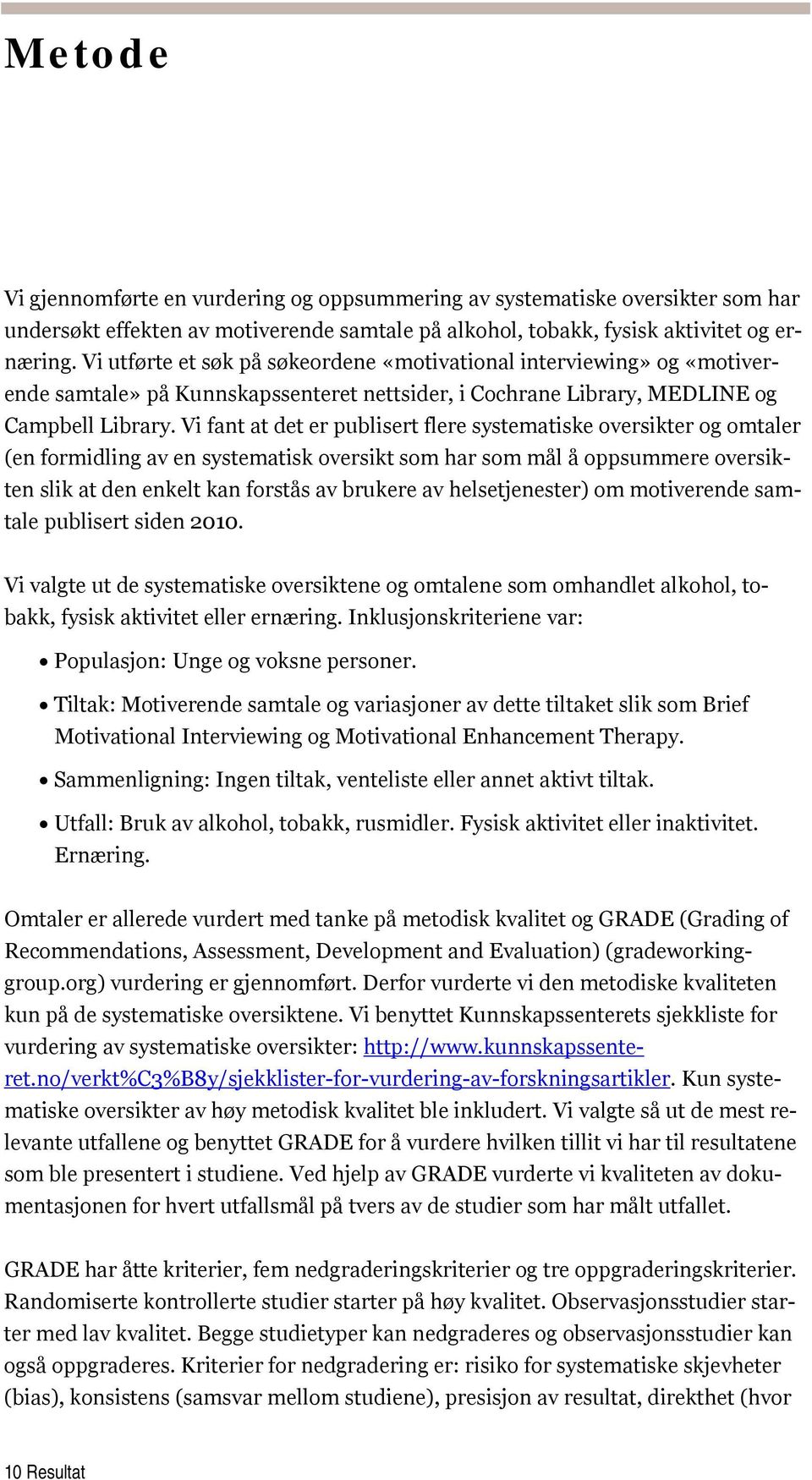 Vi fant at det er publisert flere systematiske oversikter og omtaler (en formidling av en systematisk oversikt som har som mål å oppsummere oversikten slik at den enkelt kan forstås av brukere av