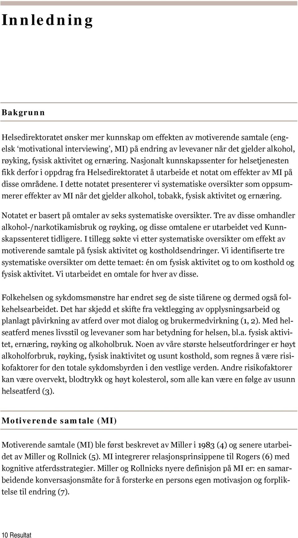 I dette notatet presenterer vi systematiske oversikter som oppsummerer effekter av MI når det gjelder alkohol, tobakk, fysisk aktivitet og ernæring.