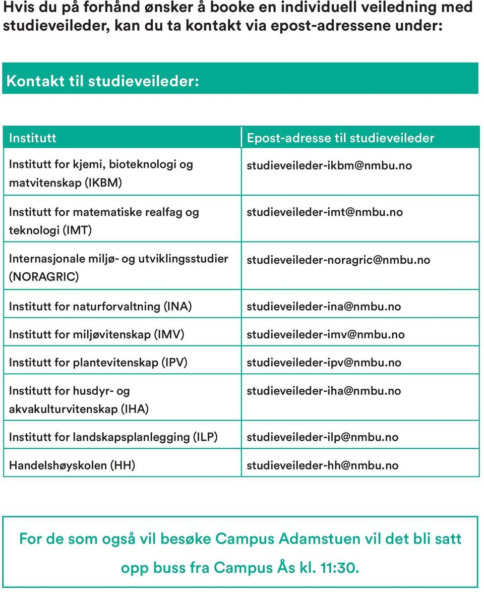 Institutt for plantevitenskap (IPV) Institutt for husdyr- og akvakulturvitenskap (IHA) Institutt for landskapsplanlegging (ILP) Handelshøyskolen (HH) Epost-adresse til studieveileder