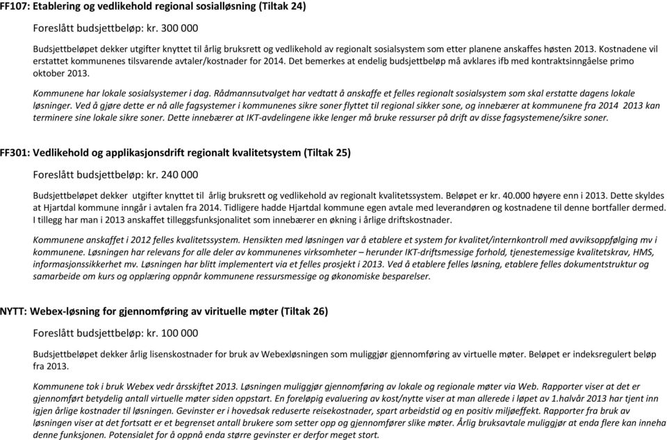 Kostnadene vil erstattet kommunenes tilsvarende avtaler/kostnader for 2014. Det bemerkes at endelig budsjettbeløp må avklares ifb med kontraktsinngåelse primo oktober 2013.