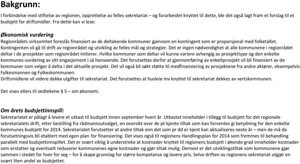 Kontingenten vil gå til drift av regionrådet og utvikling av felles mål og strategier. Det er ingen nødvendighet at alle kommunene i regionrådet deltar i de prosjekter som regionrådet initierer.