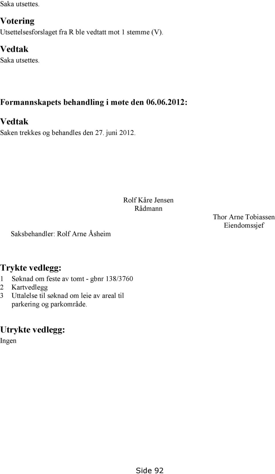 Saksbehandler: Rolf Arne Åsheim Rolf Kåre Jensen Rådmann Thor Arne Tobiassen Eiendomssjef Trykte vedlegg: 1 Søknad