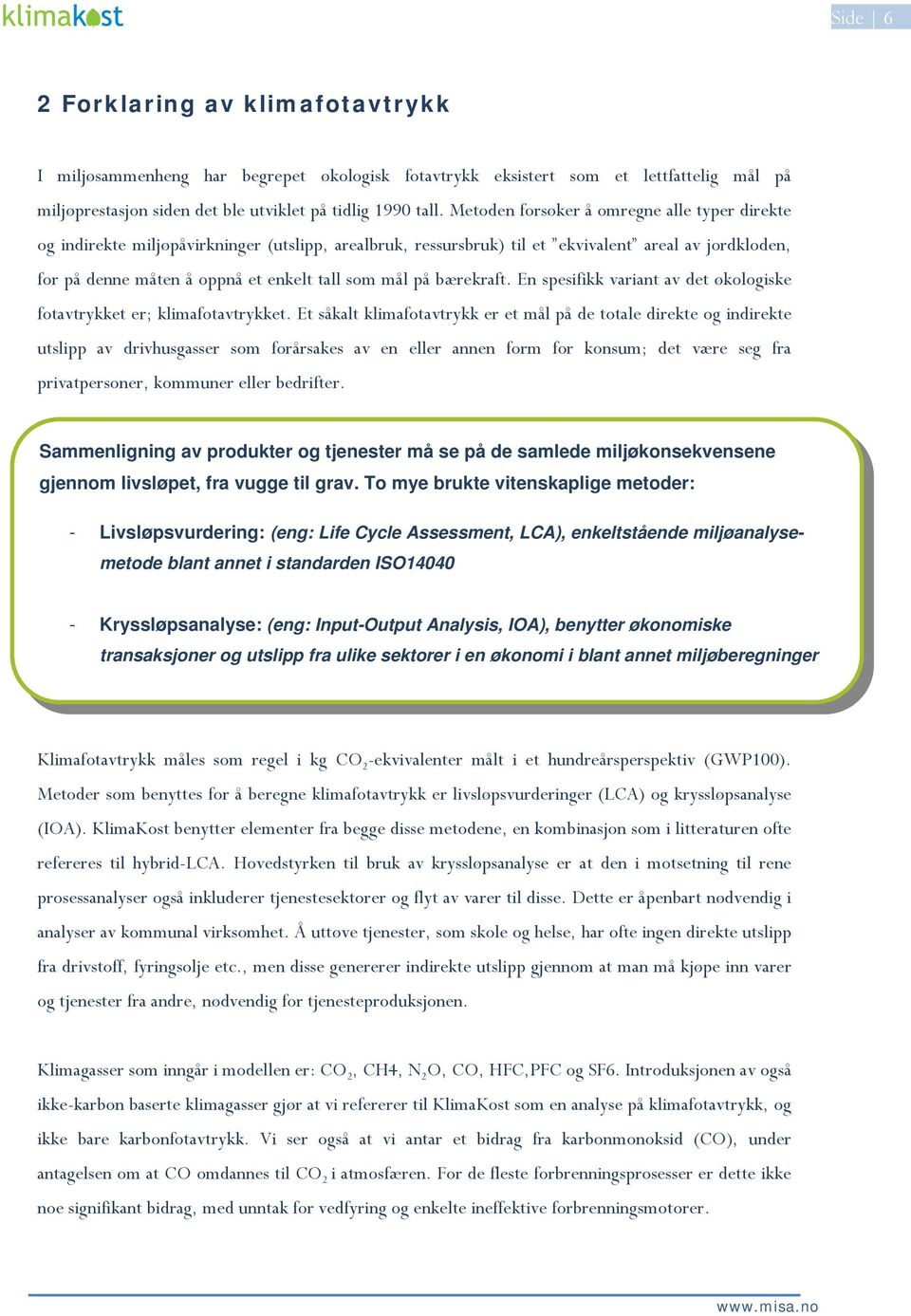 på bærekraft. En spesifikk variant av det økologiske fotavtrykket er; klimafotavtrykket.